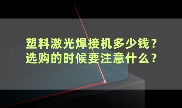 塑料激光焊接機多少錢？ 選購的時候要注意什么？(圖1)
