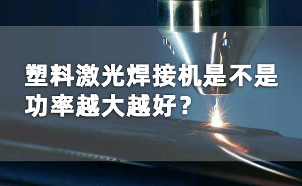 塑料激光焊接機(jī)功率是不是越大越好？(圖1)